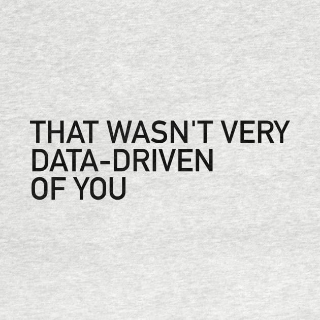 That Wasn't Very Data-Driven of You by Toad House Pixels